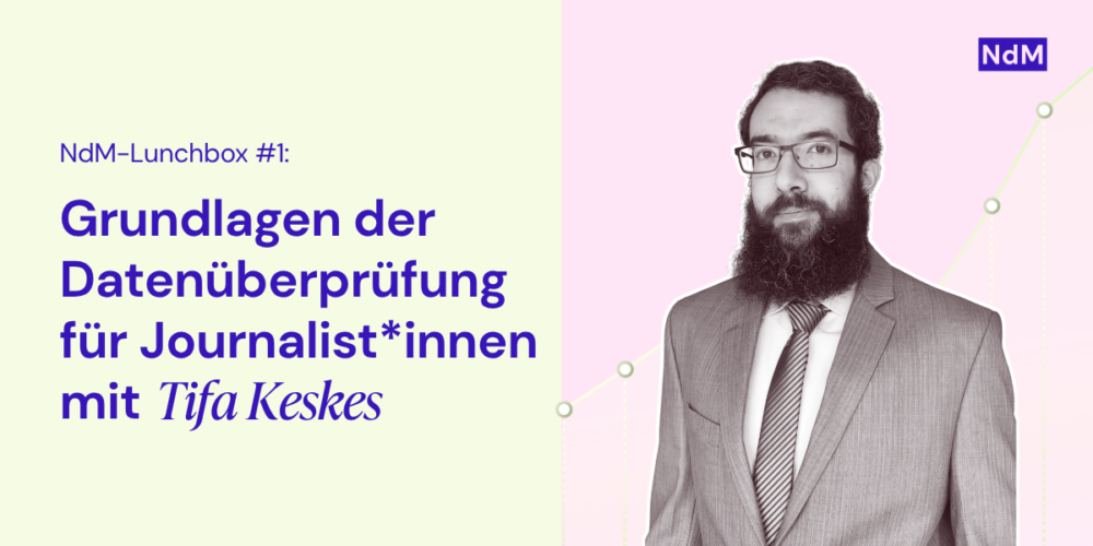 NdM-Lunchbox #1:
Grundlagen der Datenüberprüfung für Journalist*innen mit Tifa Keskes