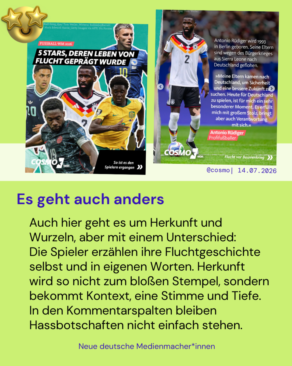 Es geht auch anders

Auch hier geht es um Herkunft und Wurzeln, aber mit einem Unterschied: 
Die Spieler erzählen ihre Fluchtgeschichte selbst und in eigenen Worten. Herkunft wird so nicht zum bloßen Stempel, sondern bekommt Kontext, eine Stimme und Tiefe.
In den Kommentarspalten bleiben Hassbotschaften nicht einfach stehen.